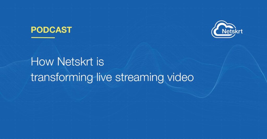 Podcast featured image - How Netskrt is transforming live streaming video